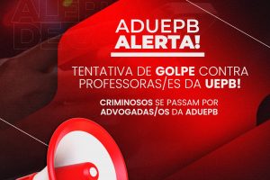 ADUEPB Alerta! Tentativa de golpe contra professoras/es da UEPB