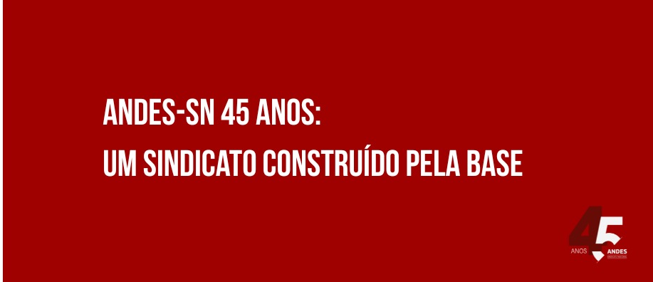ANDES-SN 45 anos: um Sindicato construído pela base