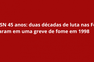 ANDES-SN 45 anos: duas décadas de luta nas Federais culminaram em uma greve de fome em 1998
